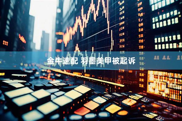 金牛速配 羽墨美甲被起诉